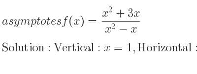 The asymptotes of f(x)=(x^2+3x)/(x^2-x) is Vertical: x=1,Horizontal: y=1